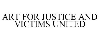 ART FOR JUSTICE AND VICTIMS UNITED