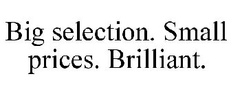 BIG SELECTION. SMALL PRICES. BRILLIANT.