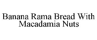 BANANA RAMA BREAD WITH MACADAMIA NUTS