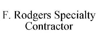 F. RODGERS SPECIALTY CONTRACTOR