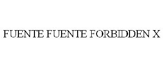 FUENTE FUENTE FORBIDDEN X