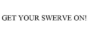 GET YOUR SWERVE ON!