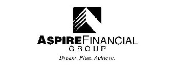 ASPIRE FINANCIAL GROUP DREAM. PLAN. ACHIEVE.