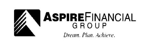 ASPIRE FINANCIAL GROUP DREAM. PLAN. ACHIEVE.