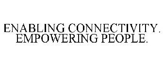 ENABLING CONNECTIVITY. EMPOWERING PEOPLE.