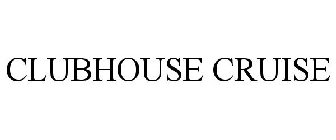 CLUBHOUSE CRUISE