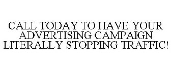 CALL TODAY TO HAVE YOUR ADVERTISING CAMPAIGN LITERALLY STOPPING TRAFFIC!