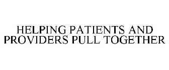 HELPING PATIENTS AND PROVIDERS PULL TOGETHER