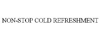 NON-STOP COLD REFRESHMENT