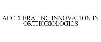 ACCELERATING INNOVATION IN ORTHOBIOLOGICS