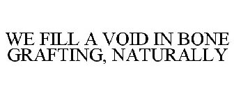 WE FILL A VOID IN BONE GRAFTING, NATURALLY