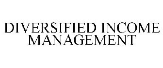 DIVERSIFIED INCOME MANAGEMENT