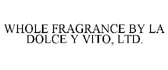 WHOLE FRAGRANCE BY LA DOLCE Y VITO, LTD.