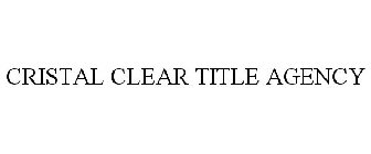 CRISTAL CLEAR TITLE AGENCY