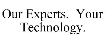 OUR EXPERTS. YOUR TECHNOLOGY.
