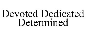 DEVOTED DEDICATED DETERMINED