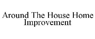 AROUND THE HOUSE HOME IMPROVEMENT
