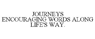 JOURNEYS ENCOURAGING WORDS ALONG LIFE'S WAY.