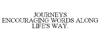 JOURNEYS ENCOURAGING WORDS ALONG LIFE'S WAY.