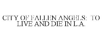 CITY OF FALLEN ANGELS: TO LIVE AND DIE IN L.A.
