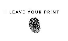 LEAVE YOUR PRINT