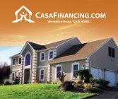 CASAFINANCING.COM WE MAKE A HOUSE YOUR HOME!