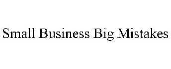 SMALL BUSINESS BIG MISTAKES