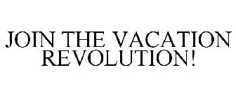 JOIN THE VACATION REVOLUTION!