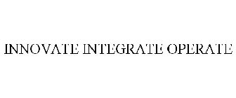 INNOVATE INTEGRATE OPERATE