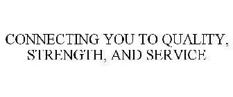 CONNECTING YOU TO QUALITY, STRENGTH, AND SERVICE