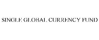 SINGLE GLOBAL CURRENCY FUND