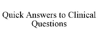 QUICK ANSWERS TO CLINICAL QUESTIONS