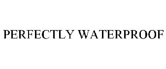 PERFECTLY WATERPROOF