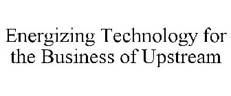 ENERGIZING TECHNOLOGY FOR THE BUSINESS OF UPSTREAM