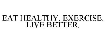 EAT HEALTHY. EXERCISE. LIVE BETTER.