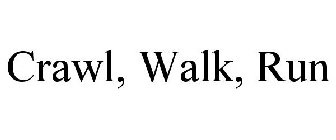 CRAWL, WALK, RUN