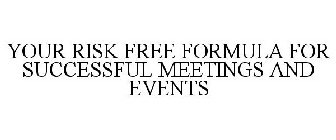 YOUR RISK FREE FORMULA FOR SUCCESSFUL MEETINGS AND EVENTS