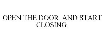 OPEN THE DOOR, AND START CLOSING.