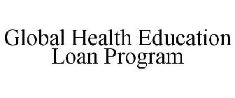 GLOBAL HEALTH EDUCATION LOAN PROGRAM