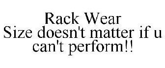 RACK WEAR SIZE DOESN'T MATTER IF U CAN'T PERFORM!!