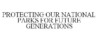 PROTECTING OUR NATIONAL PARKS FOR FUTUREGENERATIONS
