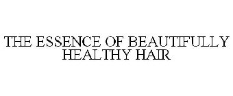 THE ESSENCE OF BEAUTIFULLY HEALTHY HAIR