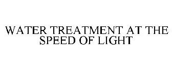WATER TREATMENT AT THE SPEED OF LIGHT