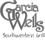 GARCIA WELLS SOUTHWESTERN GRILL