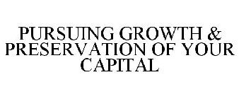 PURSUING GROWTH & PRESERVATION OF YOUR CAPITAL