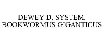 DEWEY D. SYSTEM, BOOKWORMUS GIGANTICUS