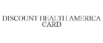 DISCOUNT HEALTH AMERICA CARD