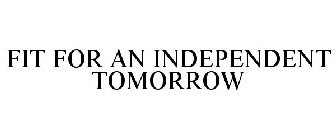 FIT FOR AN INDEPENDENT TOMORROW