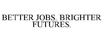 BETTER JOBS. BRIGHTER FUTURES.