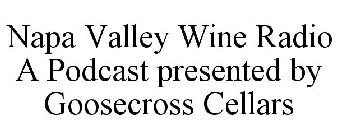 NAPA VALLEY WINE RADIO A PODCAST PRESENTED BY GOOSECROSS CELLARS